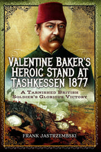 Load image into Gallery viewer, Valentine Baker’s Heroic Stand at Tashkessen 1877 by Frank Jastrzembski | Hardback History Book