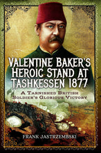 Load image into Gallery viewer, Valentine Baker’s Heroic Stand at Tashkessen 1877 by Frank Jastrzembski | Hardback History Book